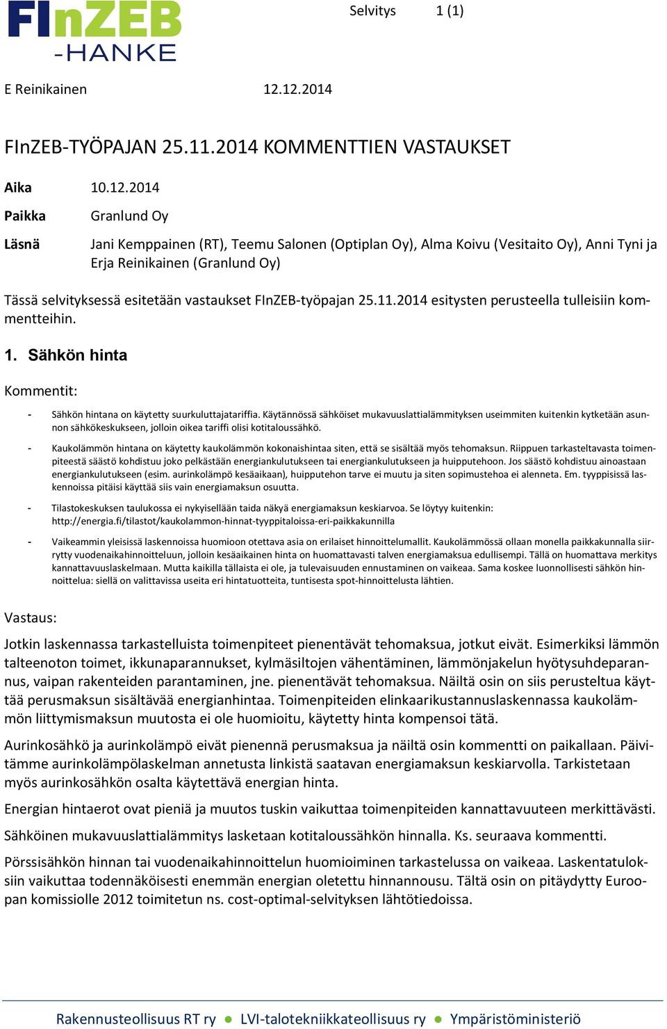 Reinikainen (Granlund Oy) Tässä selvityksessä esitetään vastaukset FInZEB-työpajan 25.11.2014 esitysten perusteella tulleisiin kommentteihin. 1.