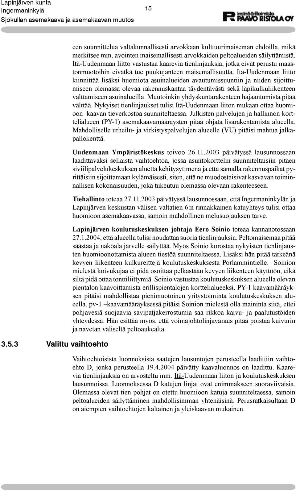 Itä-Uudenmaan liitto kiinnittää lisäksi huomiota asuinalueiden avautumissuuntiin ja niiden sijoittumiseen olemassa olevaa rakennuskantaa täydentävästi sekä läpikulkuliikenteen välttämiseen