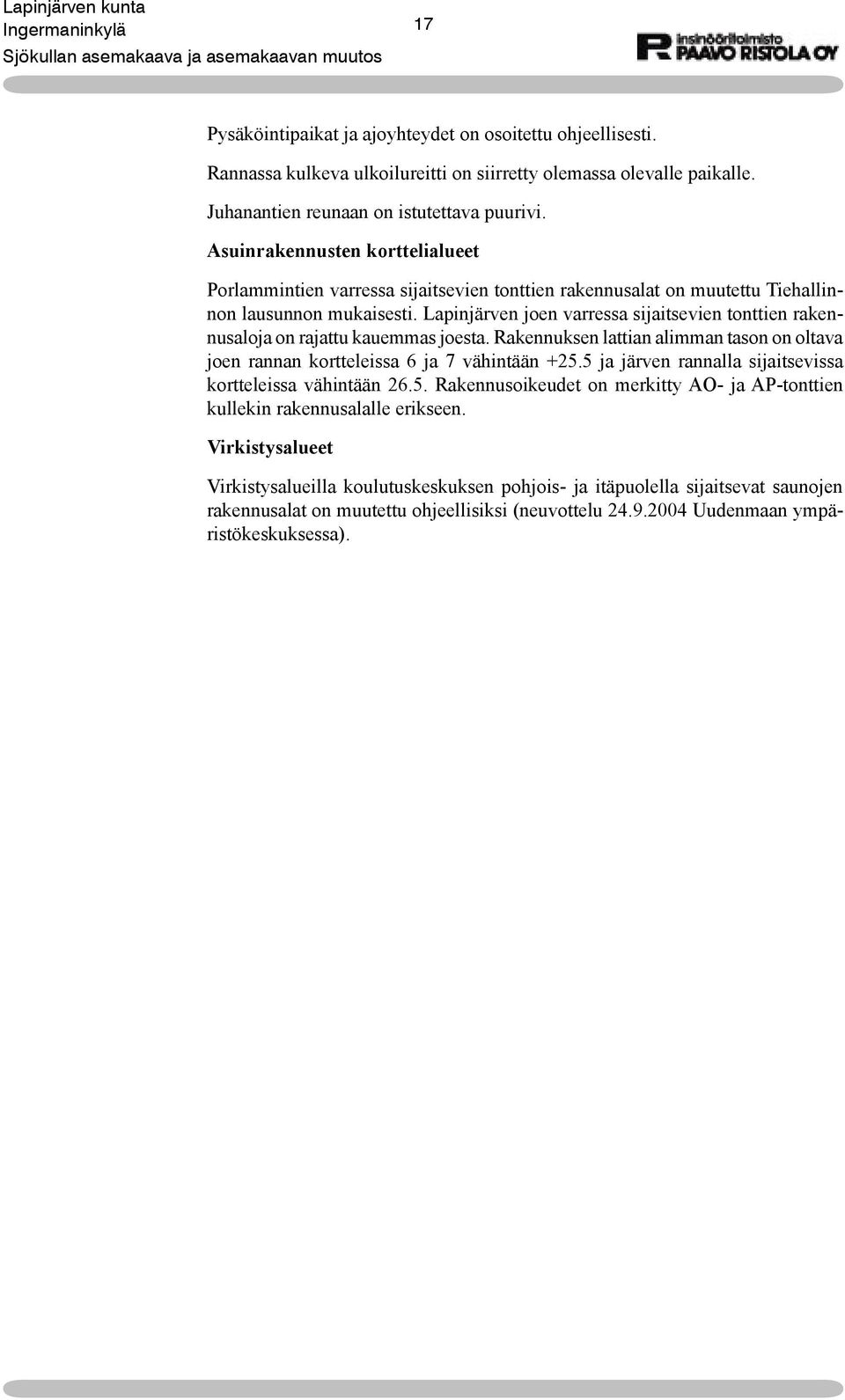 Lapinjärven joen varressa sijaitsevien tonttien rakennusaloja on rajattu kauemmas joesta. Rakennuksen lattian alimman tason on oltava joen rannan kortteleissa 6 ja 7 vähintään +25.