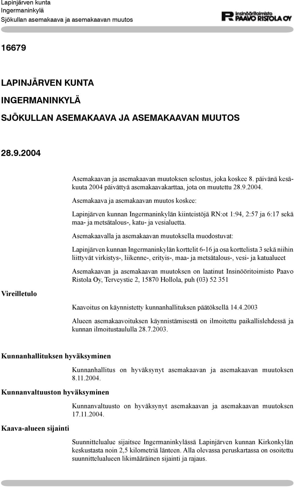 Asemakaavalla ja asemakaavan muutoksella muodostuvat: Lapinjärven kunnan n korttelit 6-16 ja osa korttelista 3 sekä niihin liittyvät virkistys-, liikenne-, erityis-, maa- ja metsätalous-, vesi- ja