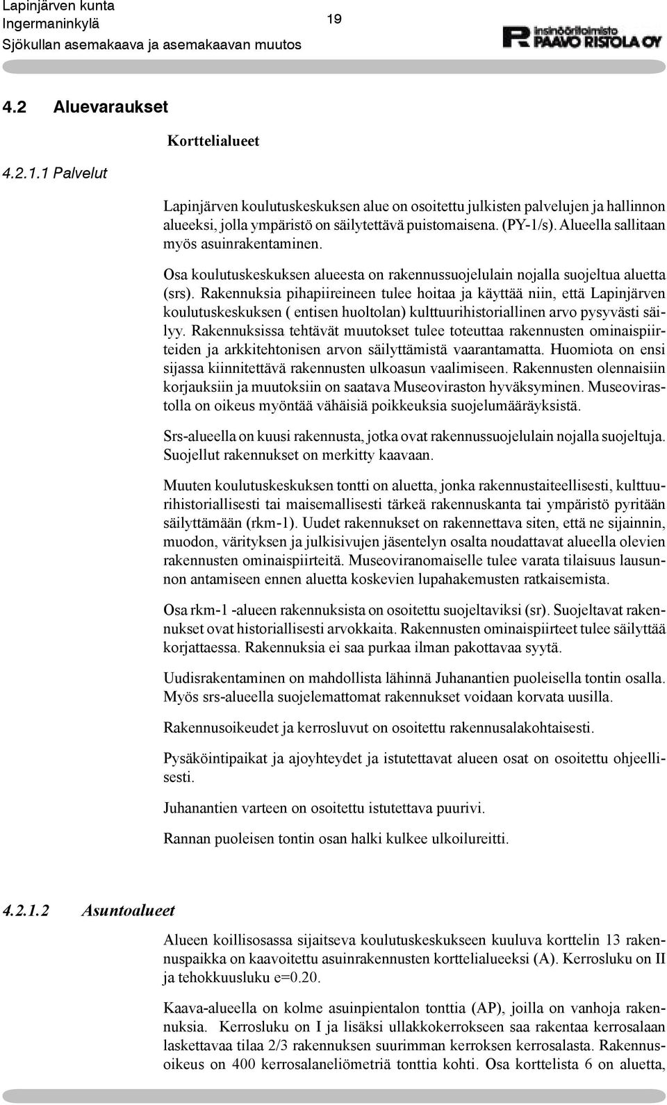 Rakennuksia pihapiireineen tulee hoitaa ja käyttää niin, että Lapinjärven koulutuskeskuksen ( entisen huoltolan) kulttuurihistoriallinen arvo pysyvästi säilyy.