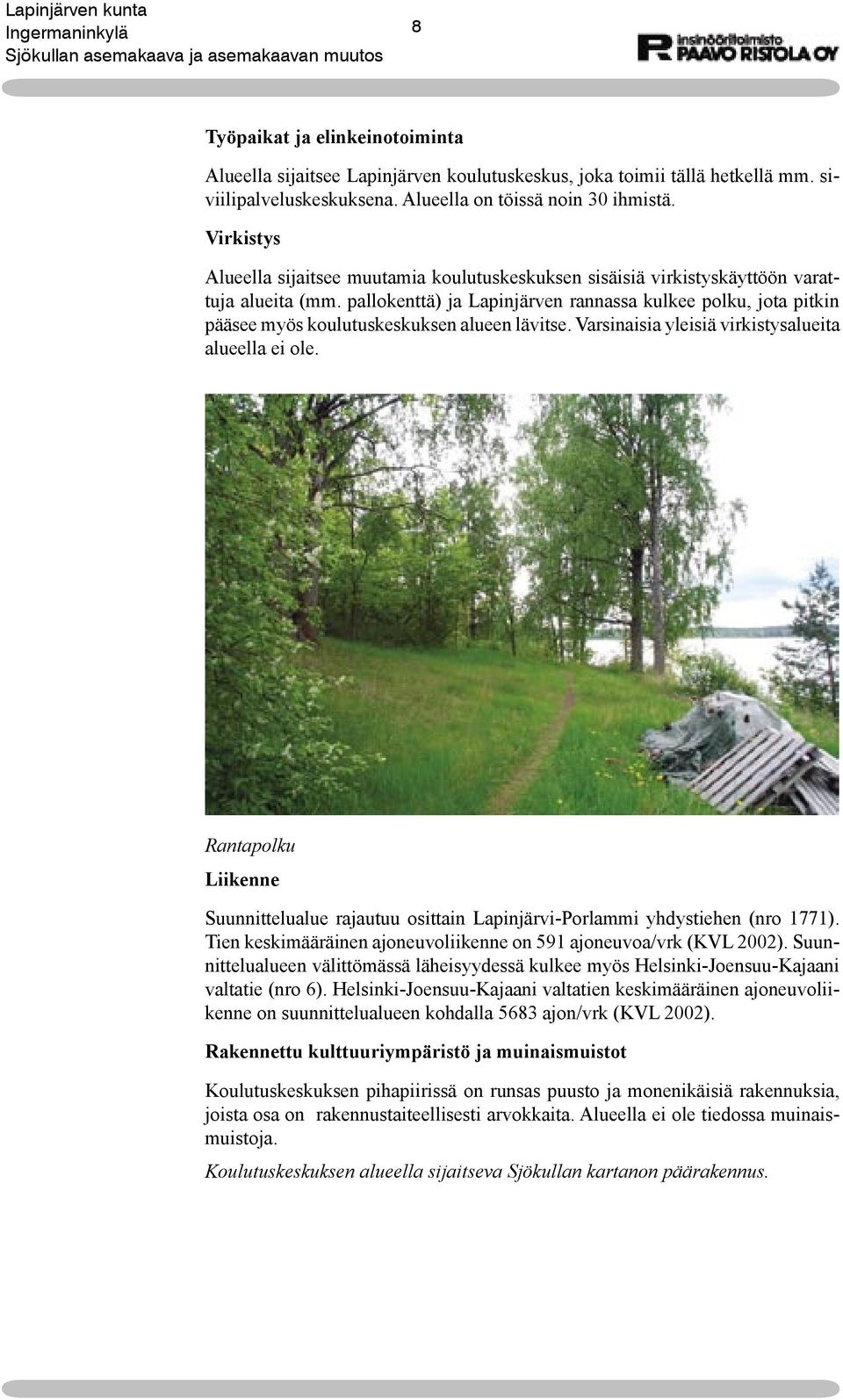 pallokenttä) ja Lapinjärven rannassa kulkee polku, jota pitkin pääsee myös koulutuskeskuksen alueen lävitse. Varsinaisia yleisiä virkistysalueita alueella ei ole.