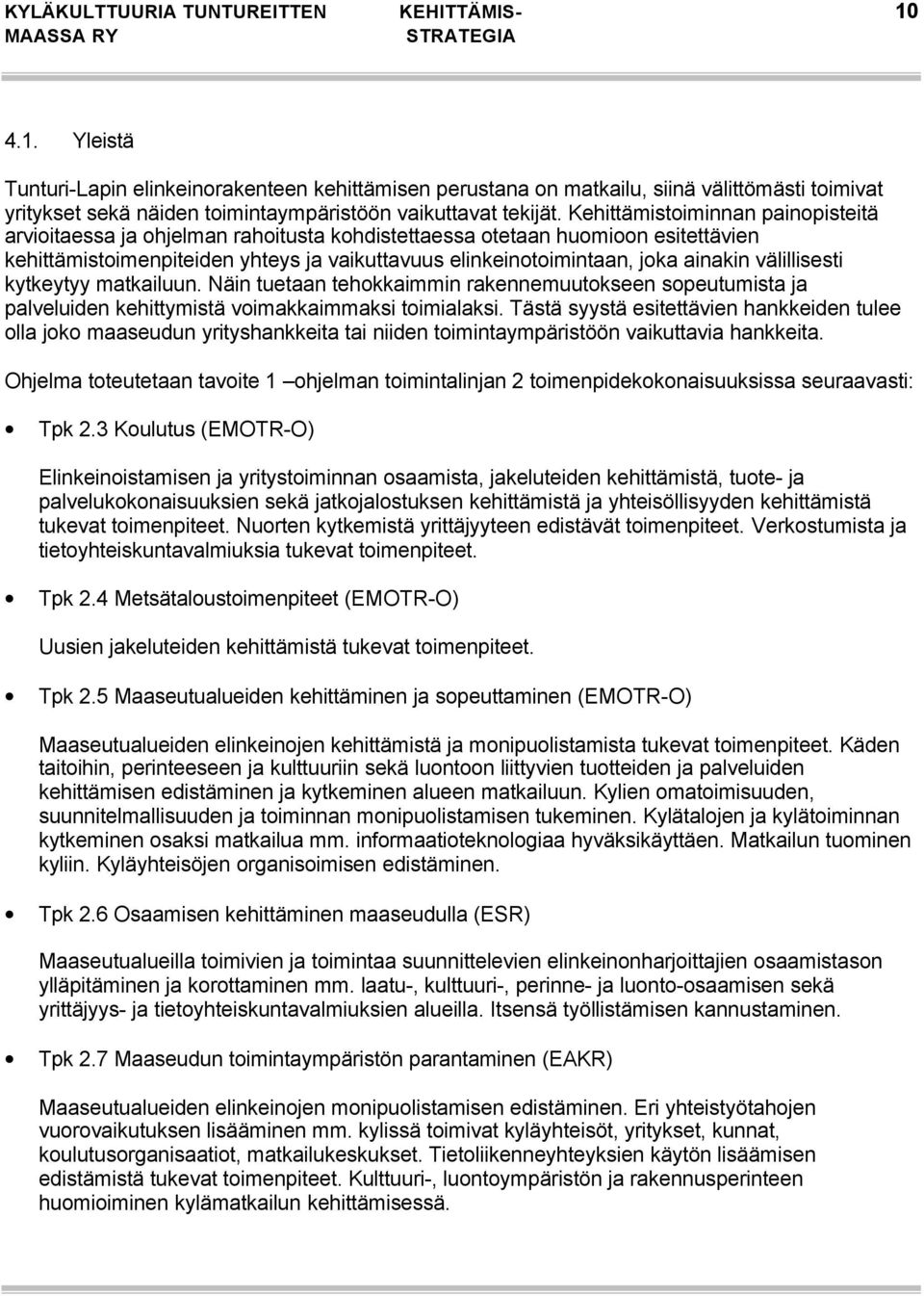 Kehittämistoiminnan painopisteitä arvioitaessa ja ohjelman rahoitusta kohdistettaessa otetaan huomioon esitettävien kehittämistoimenpiteiden yhteys ja vaikuttavuus elinkeinotoimintaan, joka ainakin