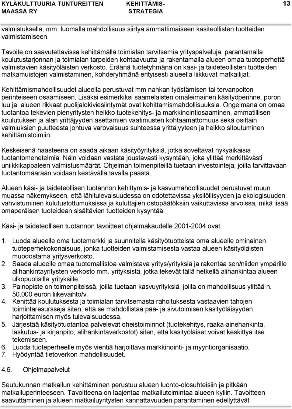 valmistavien käsityöläisten verkosto. Eräänä tuotetyhmänä on käsi- ja taideteollisten tuotteiden matkamuistojen valmistaminen, kohderyhmänä erityisesti alueella liikkuvat matkailijat.