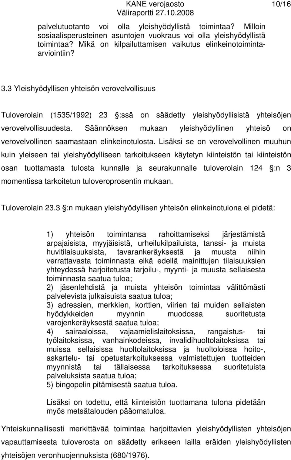 3 Yleishyödyllisen yhteisön verovelvollisuus Tuloverolain (1535/1992) 23 :ssä on säädetty yleishyödyllisistä yhteisöjen verovelvollisuudesta.