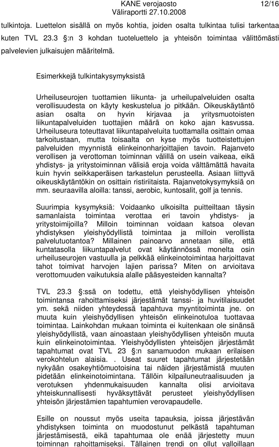 Esimerkkejä tulkintakysymyksistä Urheiluseurojen tuottamien liikunta- ja urheilupalveluiden osalta verollisuudesta on käyty keskustelua jo pitkään.