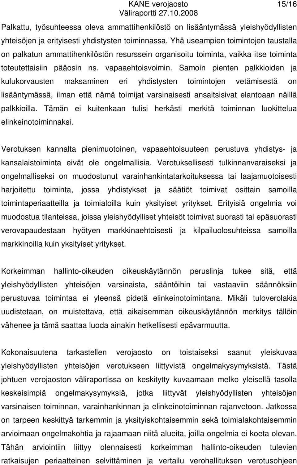 Samoin pienten palkkioiden ja kulukorvausten maksaminen eri yhdistysten toimintojen vetämisestä on lisääntymässä, ilman että nämä toimijat varsinaisesti ansaitsisivat elantoaan näillä palkkioilla.