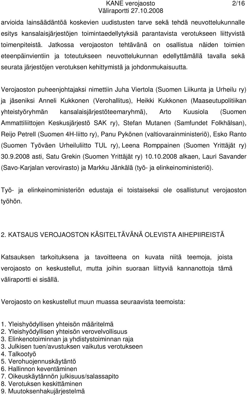 Jatkossa verojaoston tehtävänä on osallistua näiden toimien eteenpäinvientiin ja toteutukseen neuvottelukunnan edellyttämällä tavalla sekä seurata järjestöjen verotuksen kehittymistä ja