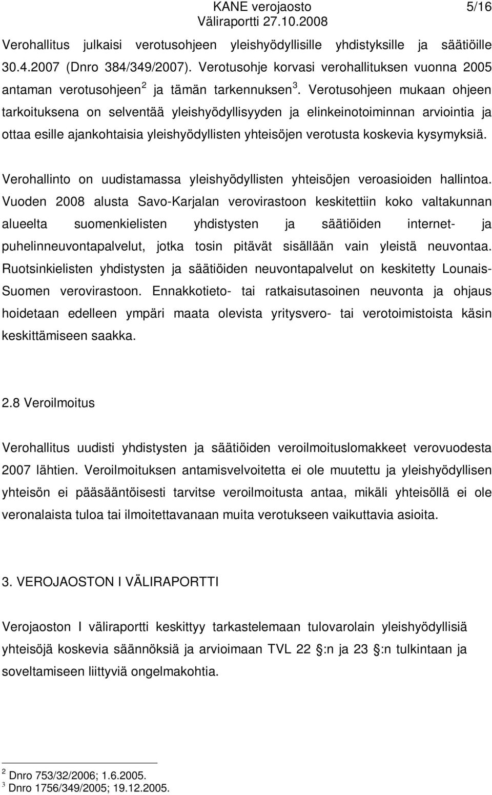 Verotusohjeen mukaan ohjeen tarkoituksena on selventää yleishyödyllisyyden ja elinkeinotoiminnan arviointia ja ottaa esille ajankohtaisia yleishyödyllisten yhteisöjen verotusta koskevia kysymyksiä.