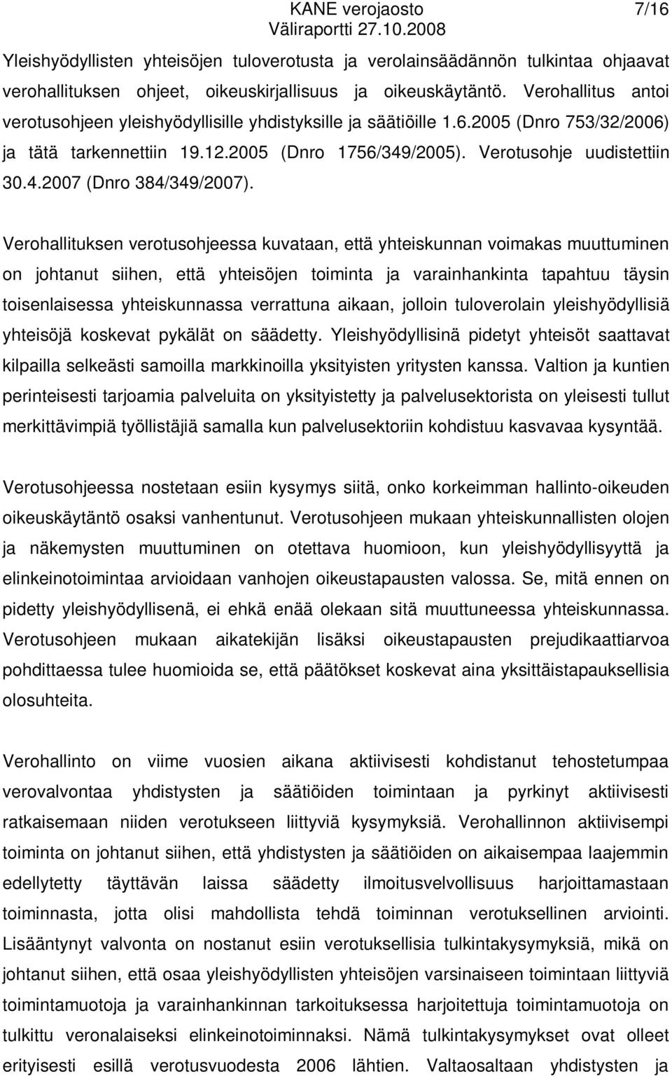 Verohallituksen verotusohjeessa kuvataan, että yhteiskunnan voimakas muuttuminen on johtanut siihen, että yhteisöjen toiminta ja varainhankinta tapahtuu täysin toisenlaisessa yhteiskunnassa