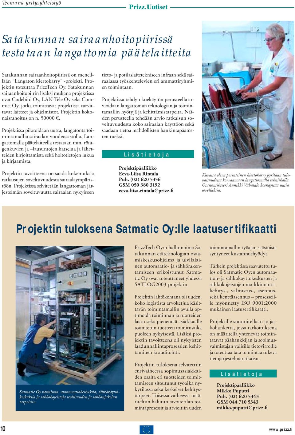 Satakunnan sairaanhoitopiirin lisäksi mukana projektissa ovat Codebird Oy, LAN-Tele Oy sekä Commit; Oy, jotka toimittavat projektissa tarvittavat laitteet ja ohjelmistot.