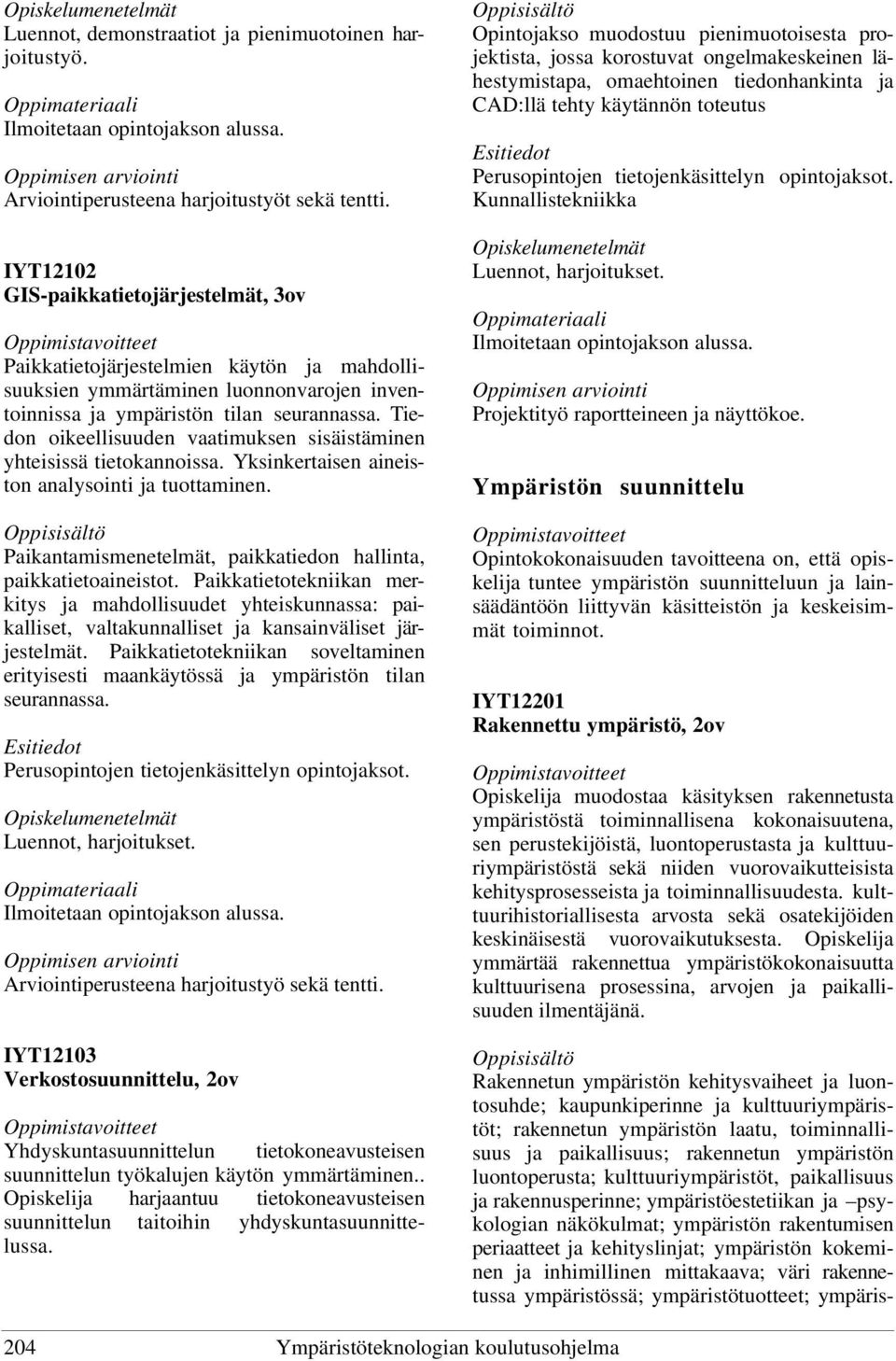 Tiedon oikeellisuuden vaatimuksen sisäistäminen yhteisissä tietokannoissa. Yksinkertaisen aineiston analysointi ja tuottaminen. Paikantamismenetelmät, paikkatiedon hallinta, paikkatietoaineistot.