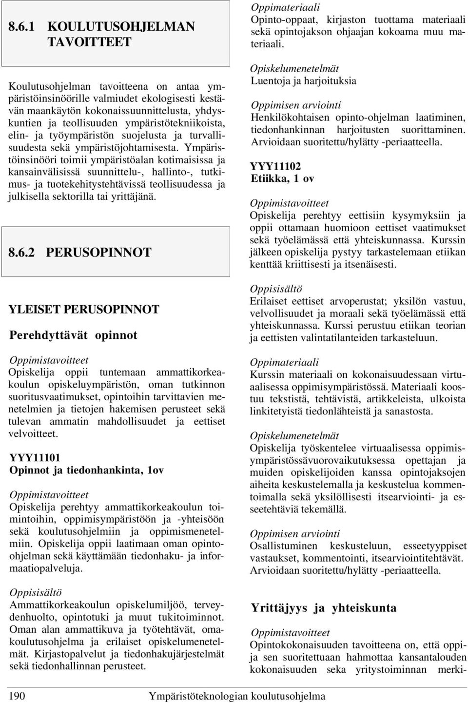 Ympäristöinsinööri toimii ympäristöalan kotimaisissa ja kansainvälisissä suunnittelu-, hallinto-, tutkimus- ja tuotekehitystehtävissä teollisuudessa ja julkisella sektorilla tai yrittäjänä. 8.6.