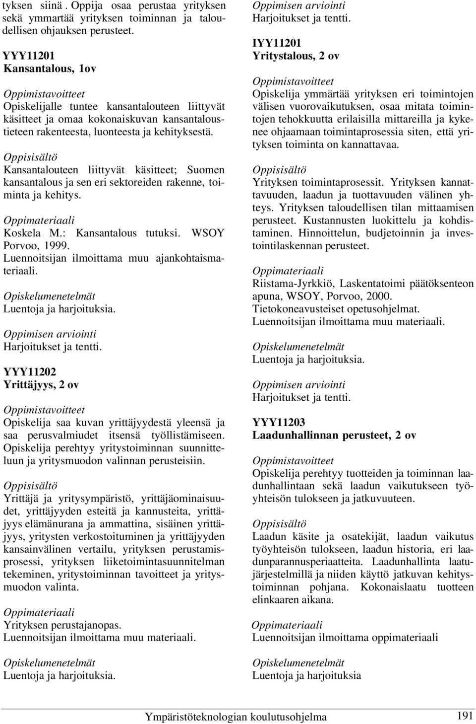 Kansantalouteen liittyvät käsitteet; Suomen kansantalous ja sen eri sektoreiden rakenne, toiminta ja kehitys. Koskela M.: Kansantalous tutuksi. WSOY Porvoo, 1999.