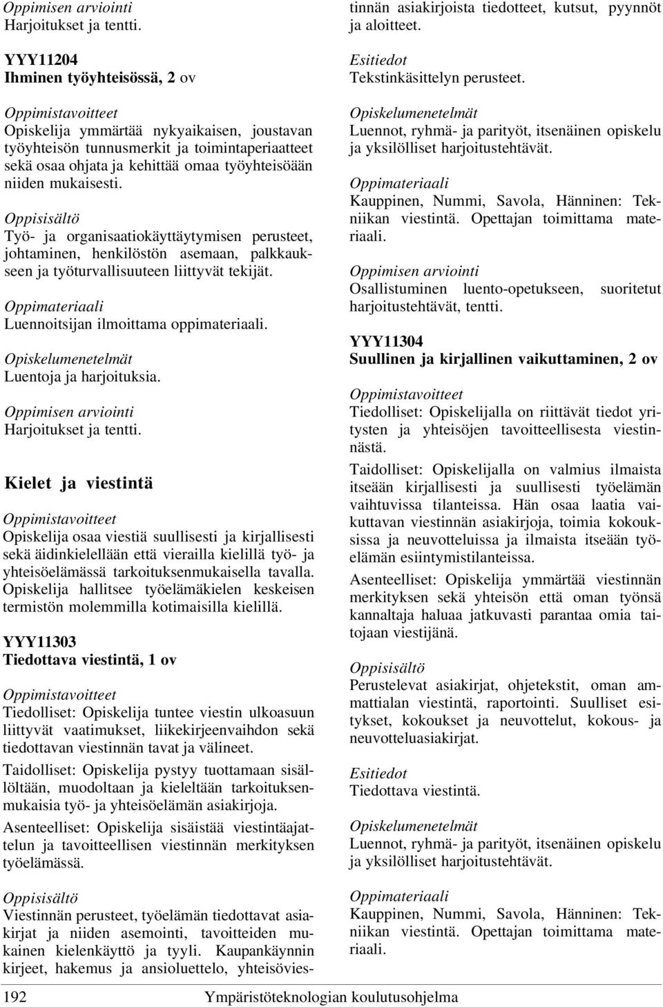 Kielet ja viestintä Opiskelija osaa viestiä suullisesti ja kirjallisesti sekä äidinkielellään että vierailla kielillä työ- ja yhteisöelämässä tarkoituksenmukaisella tavalla.