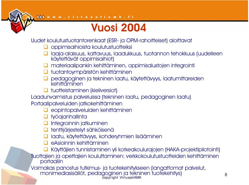 (kieliversiot) Laadunvarmistus palveluissa (tekninen laatu, pedagoginen laatu) Portaalipalveluiden jatkokehittäminen eopintopalveluiden kehittäminen työajanhallinta Integroinnin jatkuminen