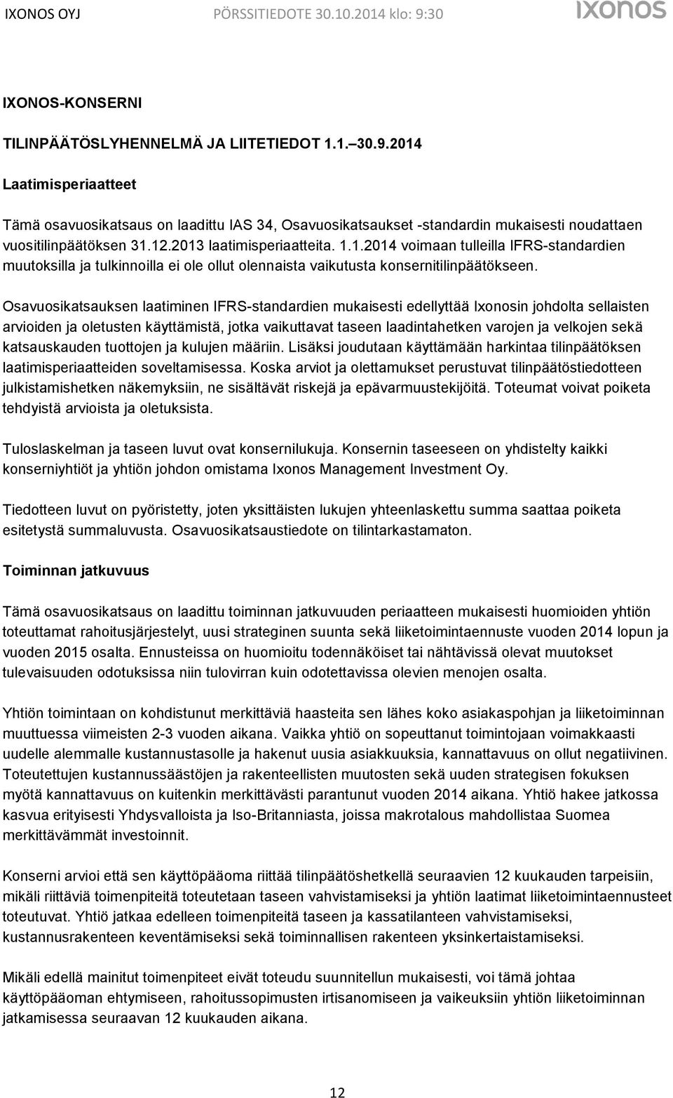 Osavuosikatsauksen laatiminen IFRS-standardien mukaisesti edellyttää Ixonosin johdolta sellaisten arvioiden ja oletusten käyttämistä, jotka vaikuttavat taseen laadintahetken varojen ja velkojen sekä