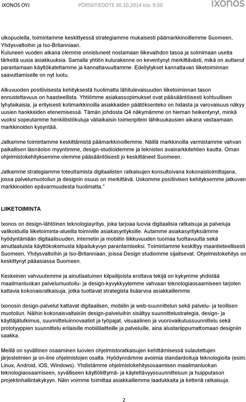 Samalla yhtiön kulurakenne on keventynyt merkittävästi, mikä on auttanut parantamaan käyttökatettamme ja kannattavuuttamme. Edellytykset kannattavan liiketoiminnan saavuttamiselle on nyt luotu.