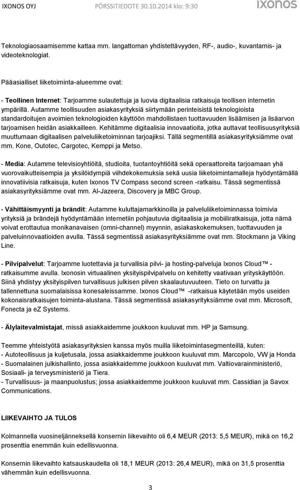 Autamme teollisuuden asiakasyrityksiä siirtymään perinteisistä teknologioista standardoitujen avoimien teknologioiden käyttöön mahdollistaen tuottavuuden lisäämisen ja lisäarvon tarjoamisen heidän