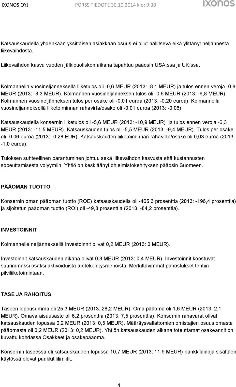 Kolmannen vuosineljänneksen tulos per osake oli -0,01 euroa (2013: -0,20 euroa). Kolmannella vuosineljänneksellä liiketoiminnan rahavirta/osake oli -0,01 euroa (2013: -0,06).