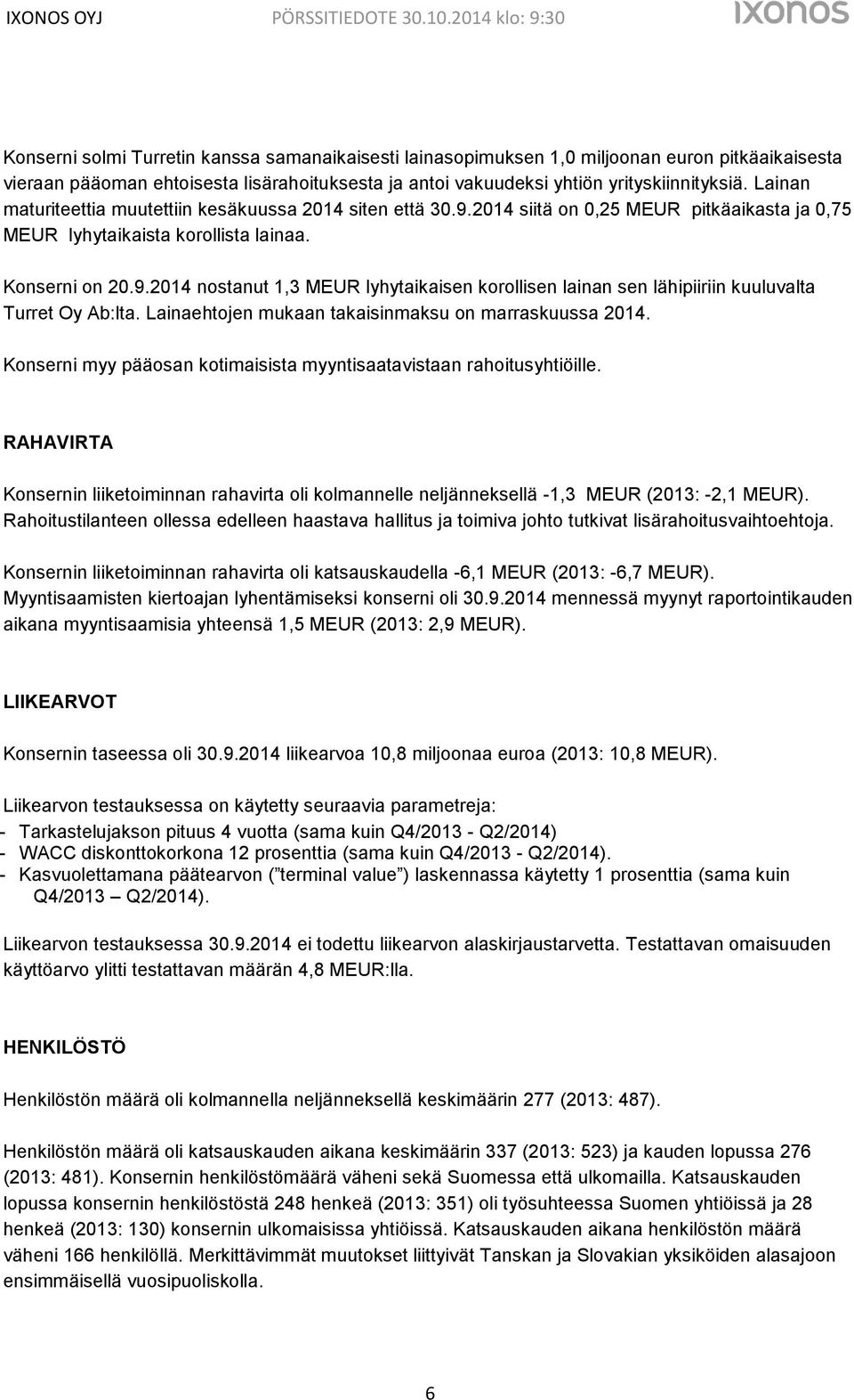 Lainaehtojen mukaan takaisinmaksu on marraskuussa 2014. Konserni myy pääosan kotimaisista myyntisaatavistaan rahoitusyhtiöille.