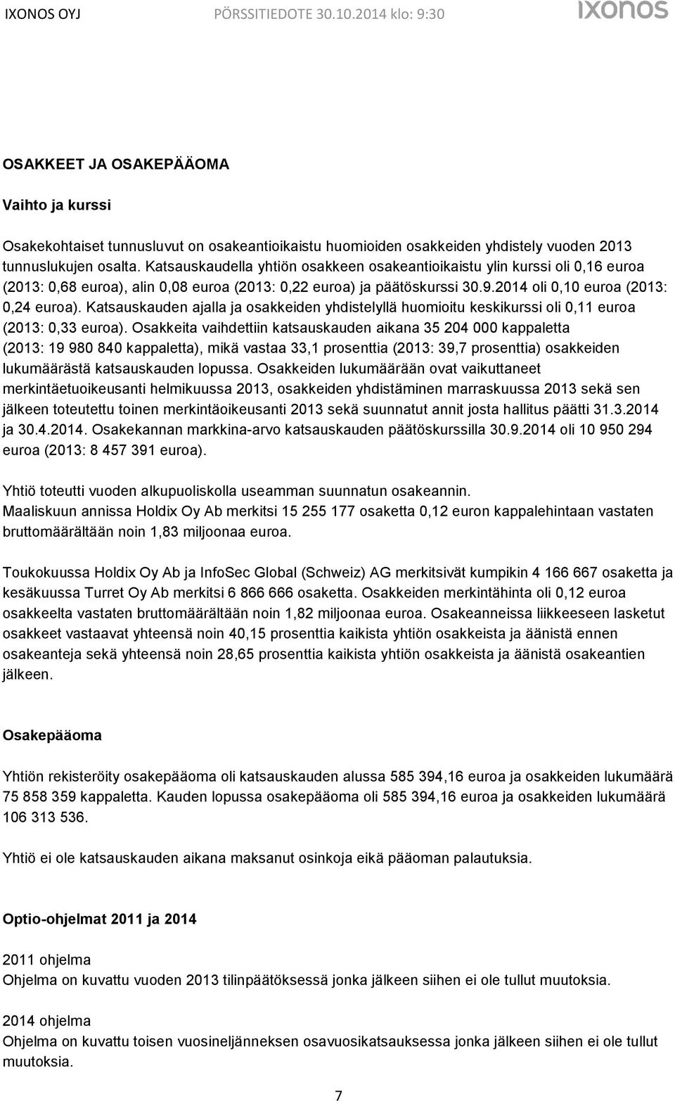 Katsauskauden ajalla ja osakkeiden yhdistelyllä huomioitu keskikurssi oli 0,11 euroa (2013: 0,33 euroa).