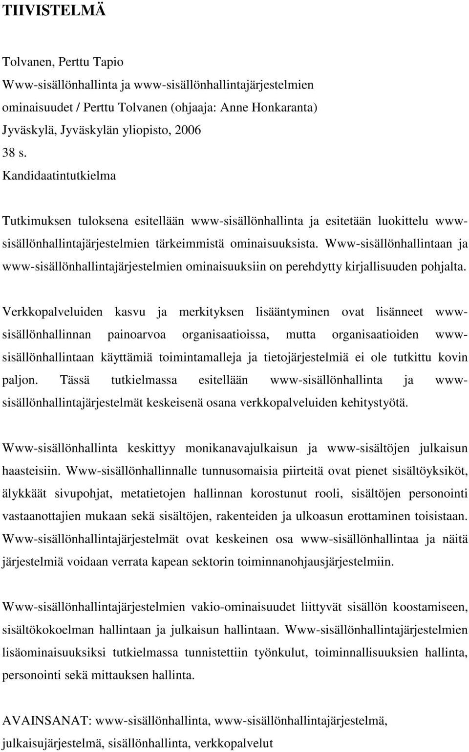 Www-sisällönhallintaan ja www-sisällönhallintajärjestelmien ominaisuuksiin on perehdytty kirjallisuuden pohjalta.