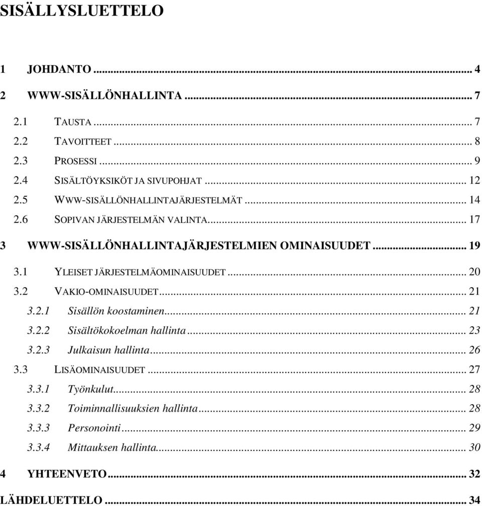 1 YLEISET JÄRJESTELMÄOMINAISUUDET... 20 3.2 VAKIO-OMINAISUUDET... 21 3.2.1 Sisällön koostaminen... 21 3.2.2 Sisältökokoelman hallinta... 23 3.2.3 Julkaisun hallinta.