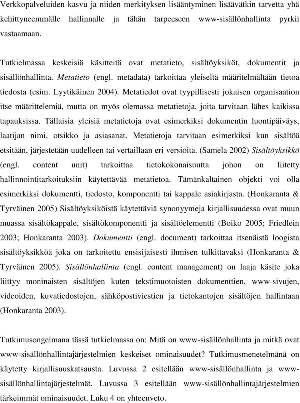 Lyytikäinen 2004). Metatiedot ovat tyypillisesti jokaisen organisaation itse määrittelemiä, mutta on myös olemassa metatietoja, joita tarvitaan lähes kaikissa tapauksissa.