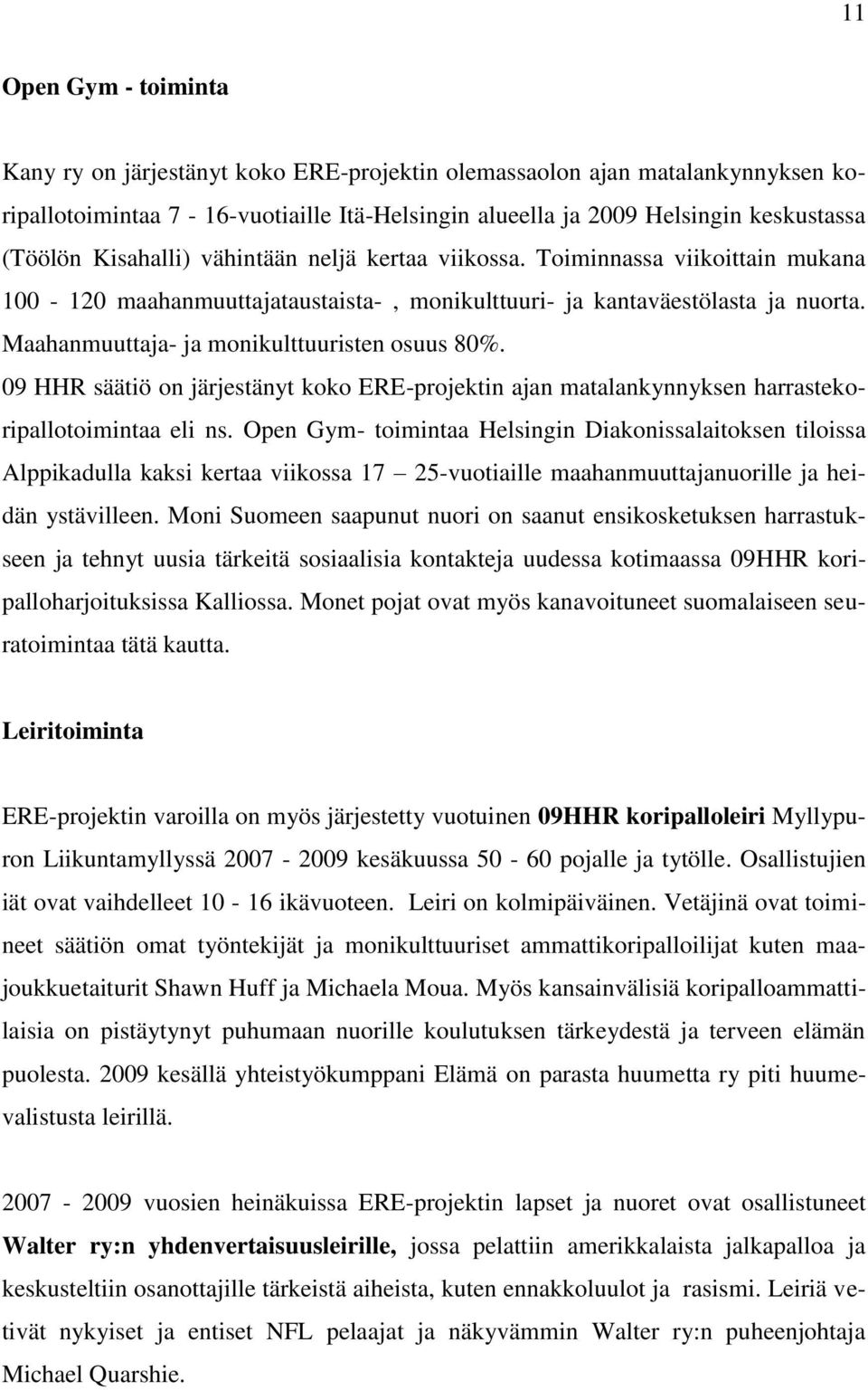 Maahanmuuttaja- ja monikulttuuristen osuus 80%. 09 HHR säätiö on järjestänyt koko ERE-projektin ajan matalankynnyksen harrastekoripallotoimintaa eli ns.