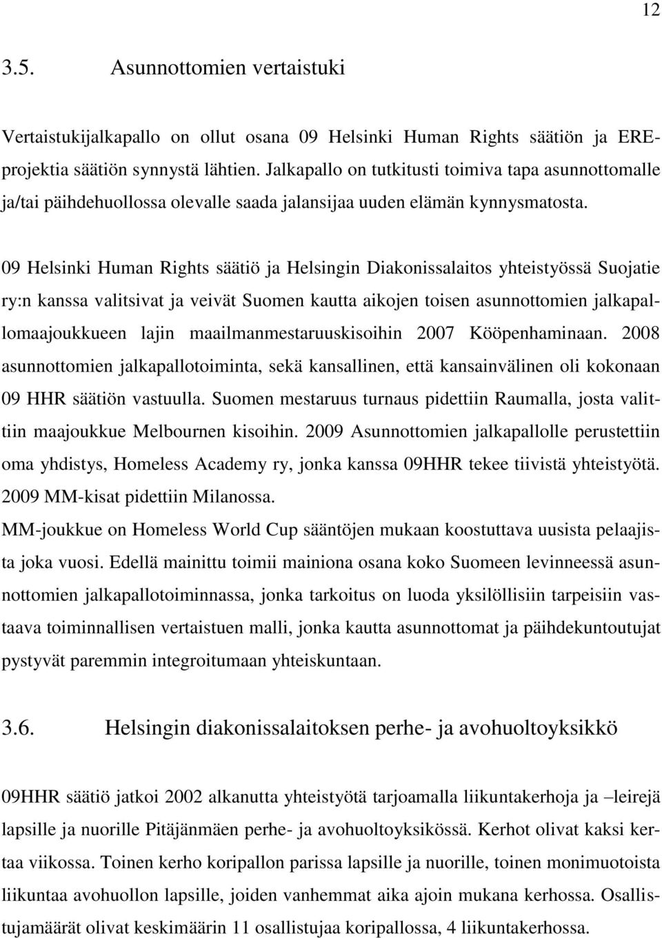 09 Helsinki Human Rights säätiö ja Helsingin Diakonissalaitos yhteistyössä Suojatie ry:n kanssa valitsivat ja veivät Suomen kautta aikojen toisen asunnottomien jalkapallomaajoukkueen lajin