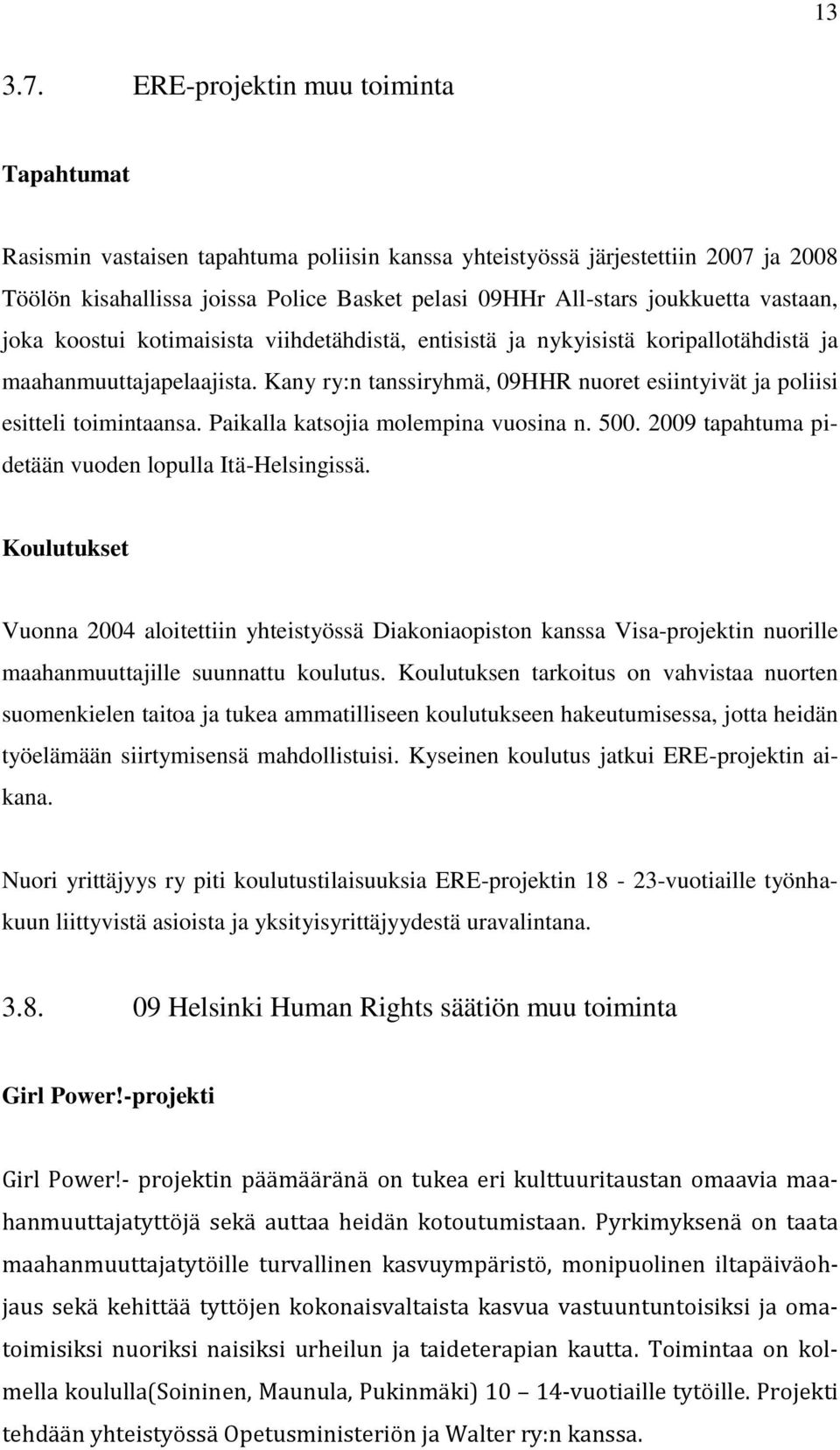 vastaan, joka koostui kotimaisista viihdetähdistä, entisistä ja nykyisistä koripallotähdistä ja maahanmuuttajapelaajista.