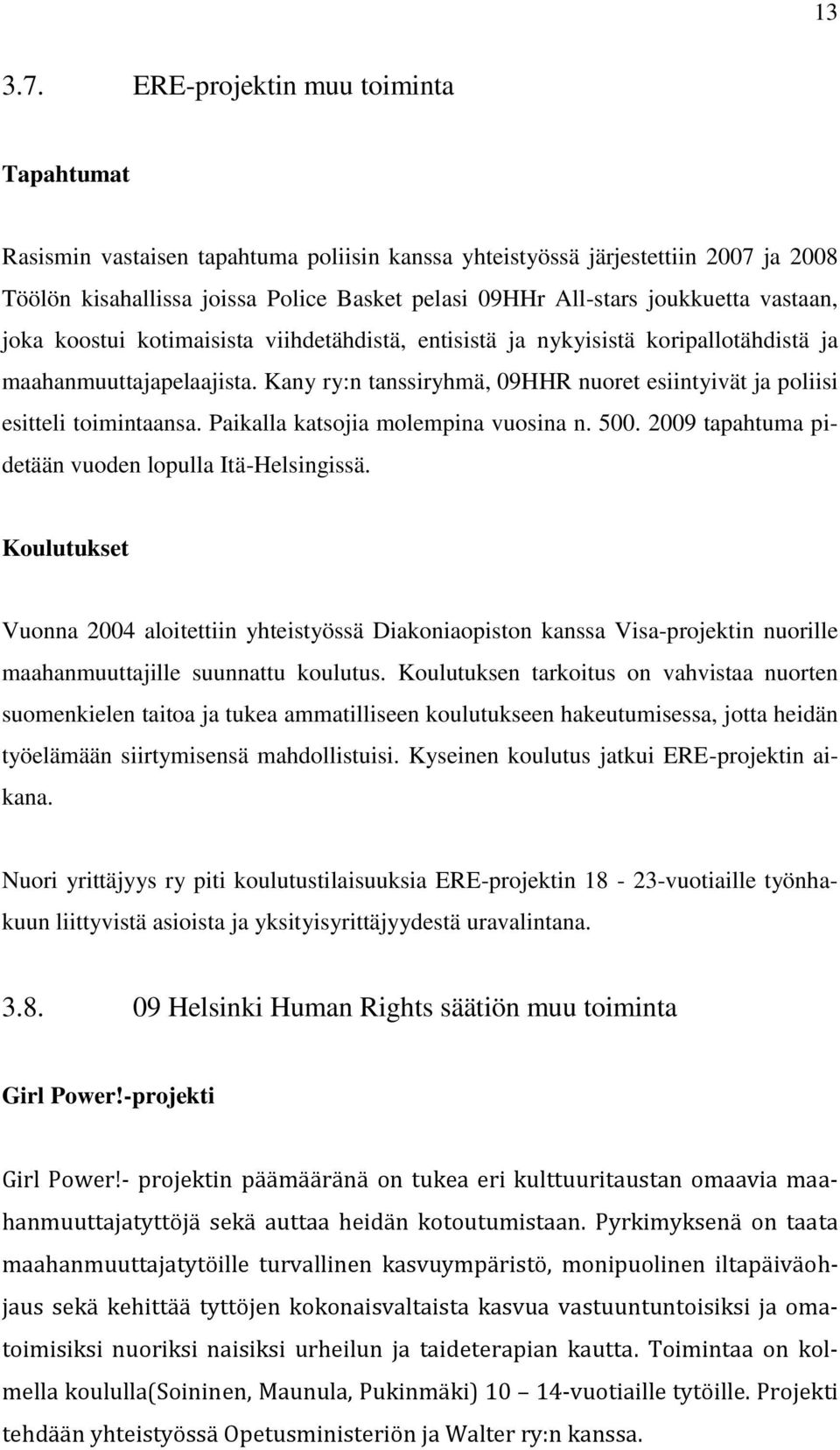 vastaan, joka koostui kotimaisista viihdetähdistä, entisistä ja nykyisistä koripallotähdistä ja maahanmuuttajapelaajista.