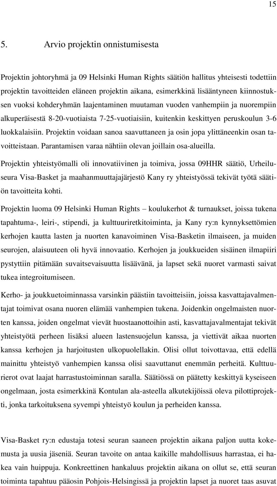 Projektin voidaan sanoa saavuttaneen ja osin jopa ylittäneenkin osan tavoitteistaan. Parantamisen varaa nähtiin olevan joillain osa-alueilla.