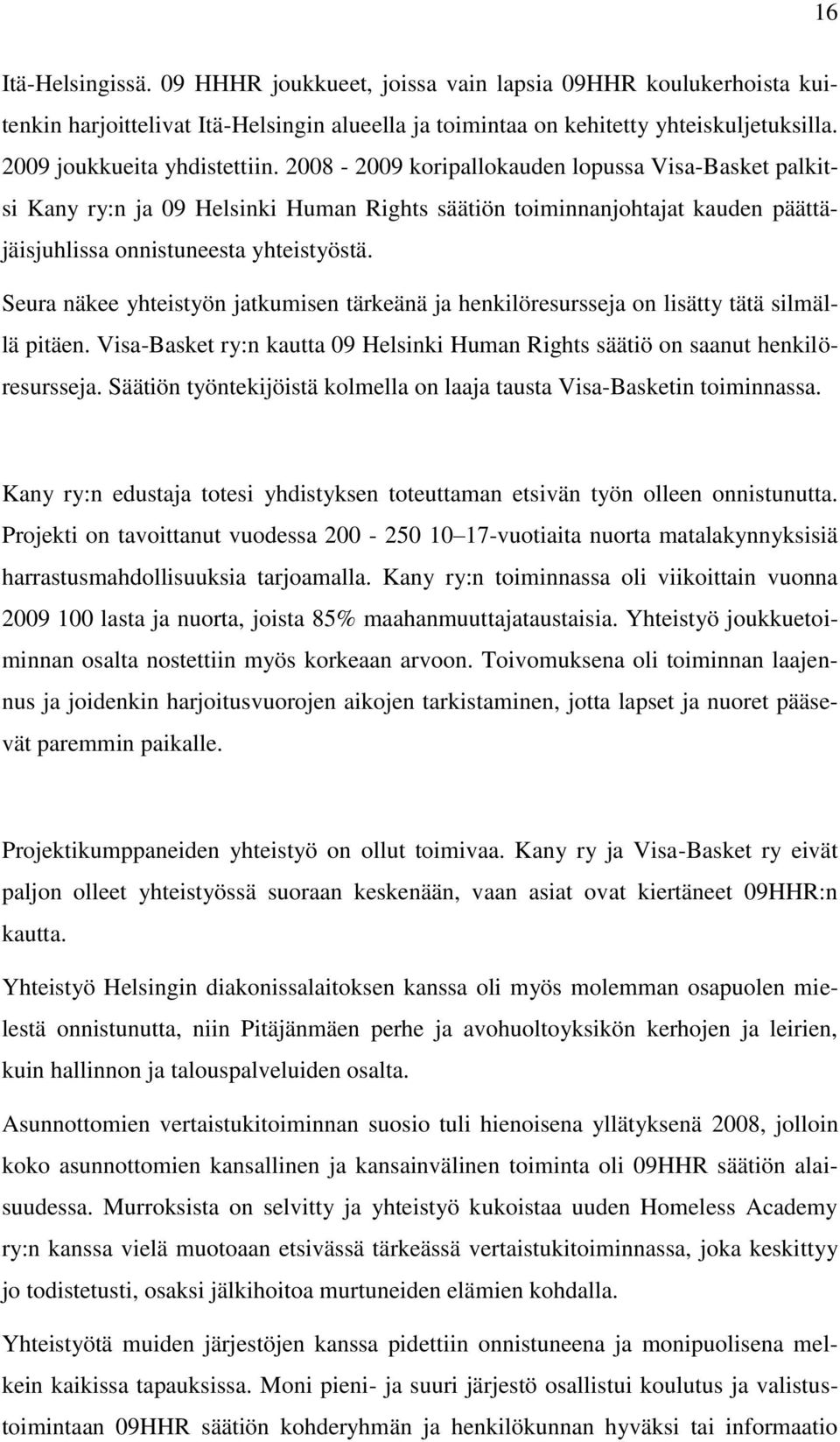 2008-2009 koripallokauden lopussa Visa-Basket palkitsi Kany ry:n ja 09 Helsinki Human Rights säätiön toiminnanjohtajat kauden päättäjäisjuhlissa onnistuneesta yhteistyöstä.