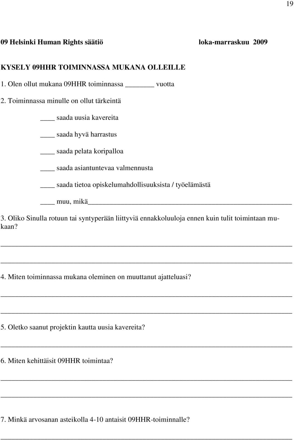 opiskelumahdollisuuksista / työelämästä muu, mikä 3. Oliko Sinulla rotuun tai syntyperään liittyviä ennakkoluuloja ennen kuin tulit toimintaan mukaan? 4.