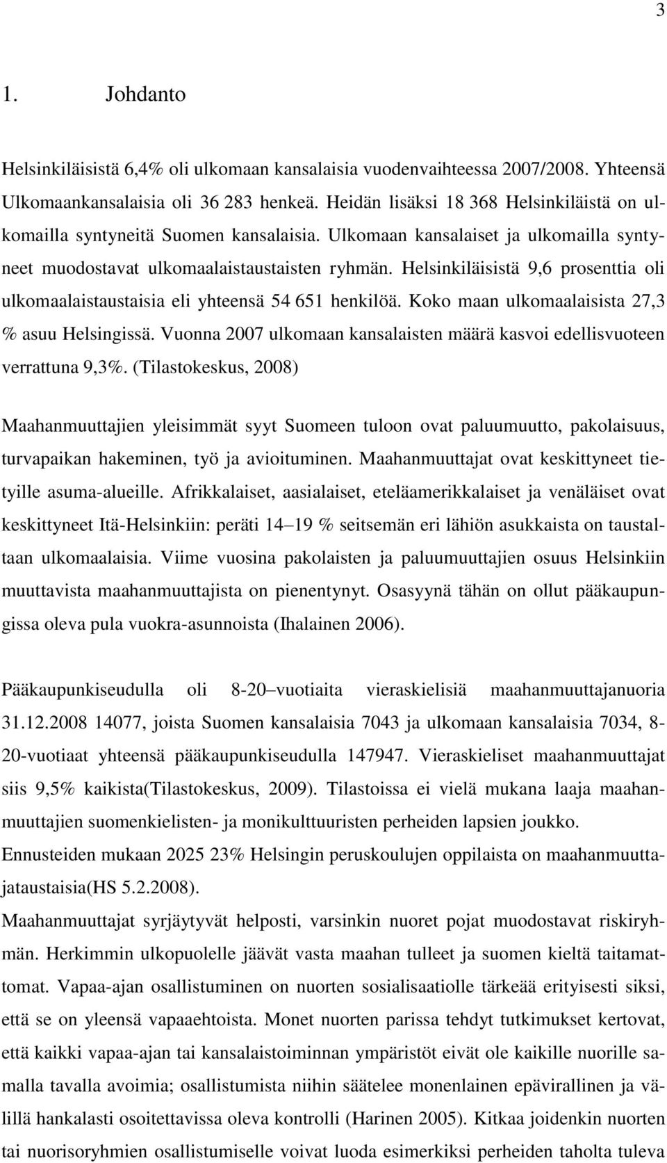 Helsinkiläisistä 9,6 prosenttia oli ulkomaalaistaustaisia eli yhteensä 54 651 henkilöä. Koko maan ulkomaalaisista 27,3 % asuu Helsingissä.