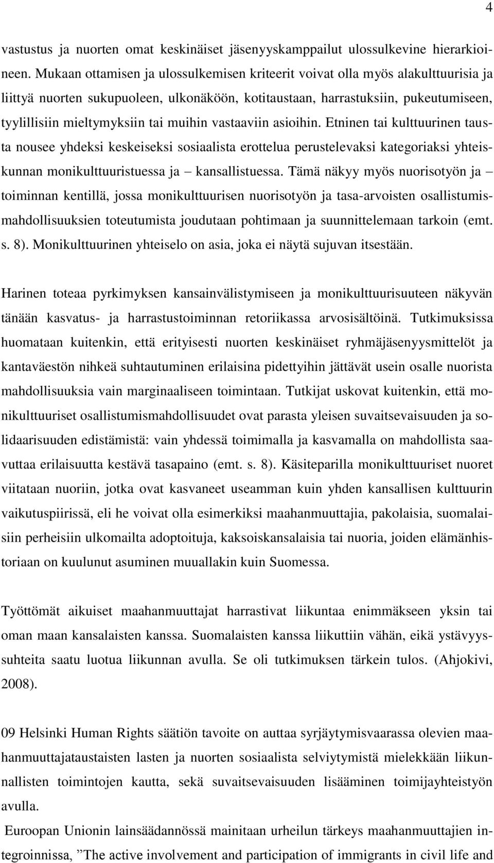 muihin vastaaviin asioihin. Etninen tai kulttuurinen tausta nousee yhdeksi keskeiseksi sosiaalista erottelua perustelevaksi kategoriaksi yhteiskunnan monikulttuuristuessa ja kansallistuessa.