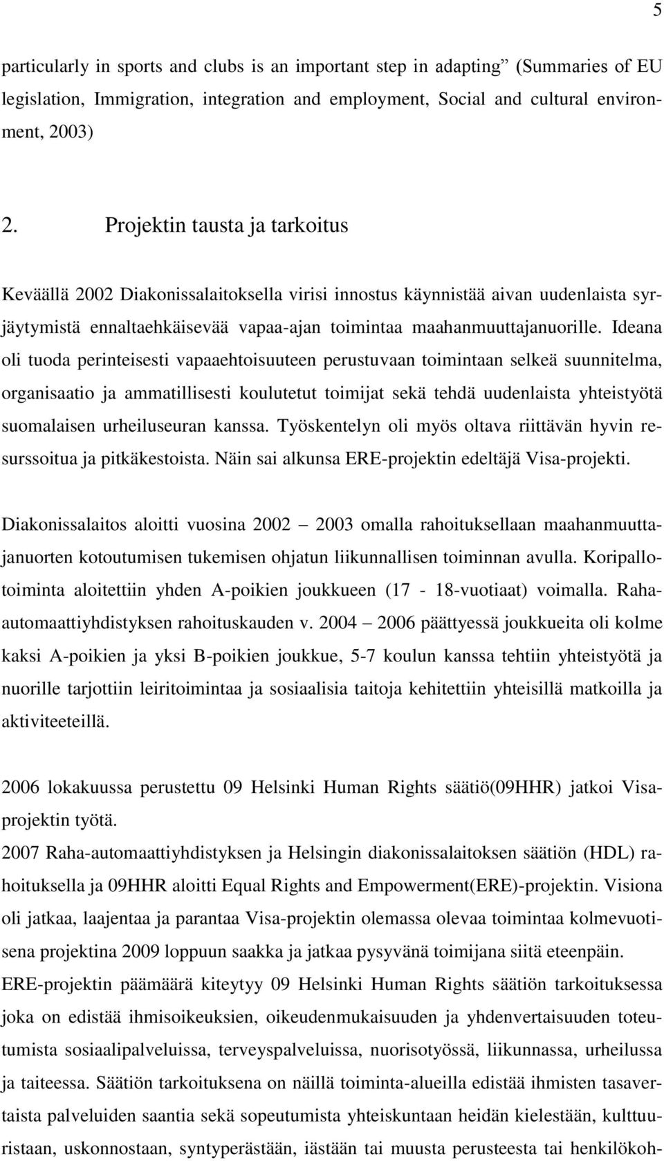 Ideana oli tuoda perinteisesti vapaaehtoisuuteen perustuvaan toimintaan selkeä suunnitelma, organisaatio ja ammatillisesti koulutetut toimijat sekä tehdä uudenlaista yhteistyötä suomalaisen