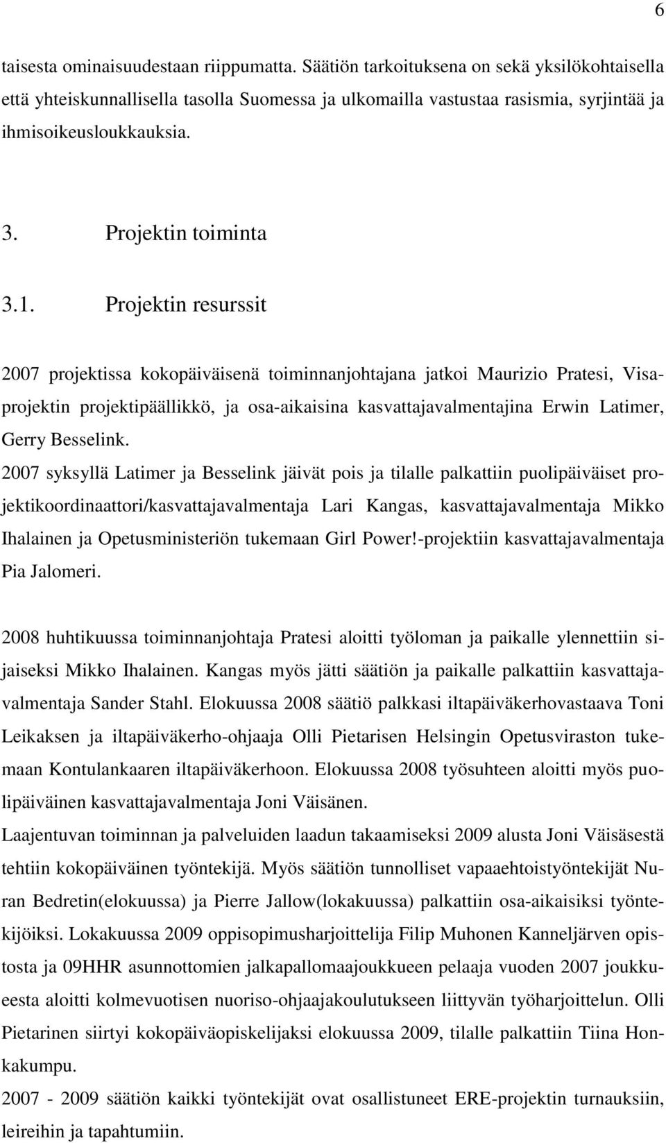 Projektin resurssit 2007 projektissa kokopäiväisenä toiminnanjohtajana jatkoi Maurizio Pratesi, Visaprojektin projektipäällikkö, ja osa-aikaisina kasvattajavalmentajina Erwin Latimer, Gerry Besselink.