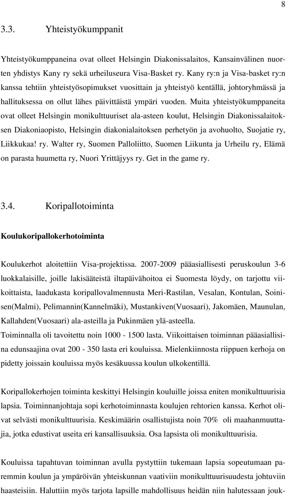 Muita yhteistyökumppaneita ovat olleet Helsingin monikulttuuriset ala-asteen koulut, Helsingin Diakonissalaitoksen Diakoniaopisto, Helsingin diakonialaitoksen perhetyön ja avohuolto, Suojatie ry,