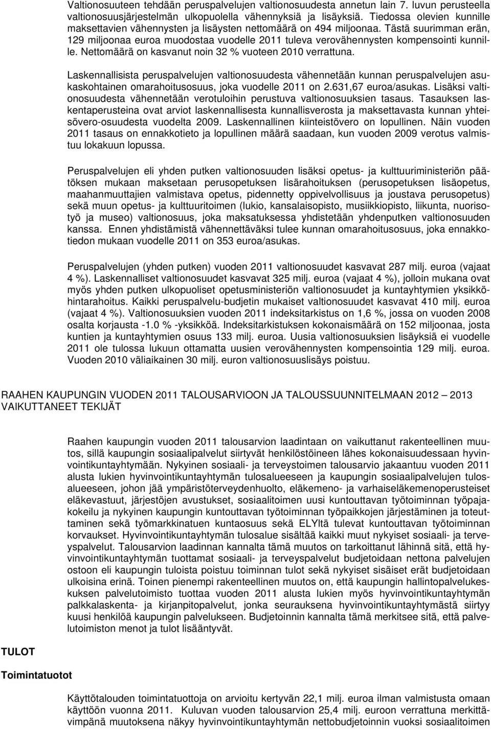 Tästä suurimman erän, 129 miljoonaa euroa muodostaa vuodelle 2011 tuleva verovähennysten kompensointi kunnille. Nettomäärä on kasvanut noin 32 % vuoteen 2010 verrattuna.