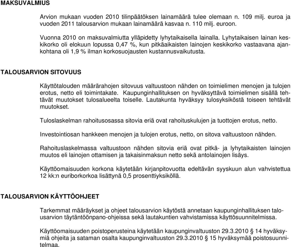 Lyhytaikaisen lainan keskikorko oli elokuun lopussa 0,47 %, kun pitkäaikaisten lainojen keskikorko vastaavana ajankohtana oli 1,9 % ilman korkosuojausten kustannusvaikutusta.