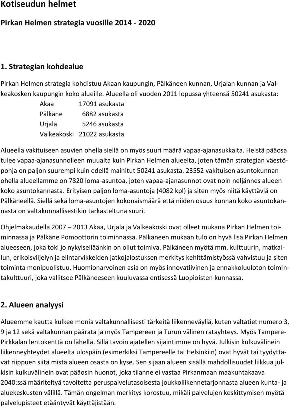 Alueella oli vuoden 2011 lopussa yhteensä 50241 asukasta: Akaa 17091 asukasta Pälkäne 6882 asukasta Urjala 5246 asukasta Valkeakoski 21022 asukasta Alueella vakituiseen asuvien ohella siellä on myös