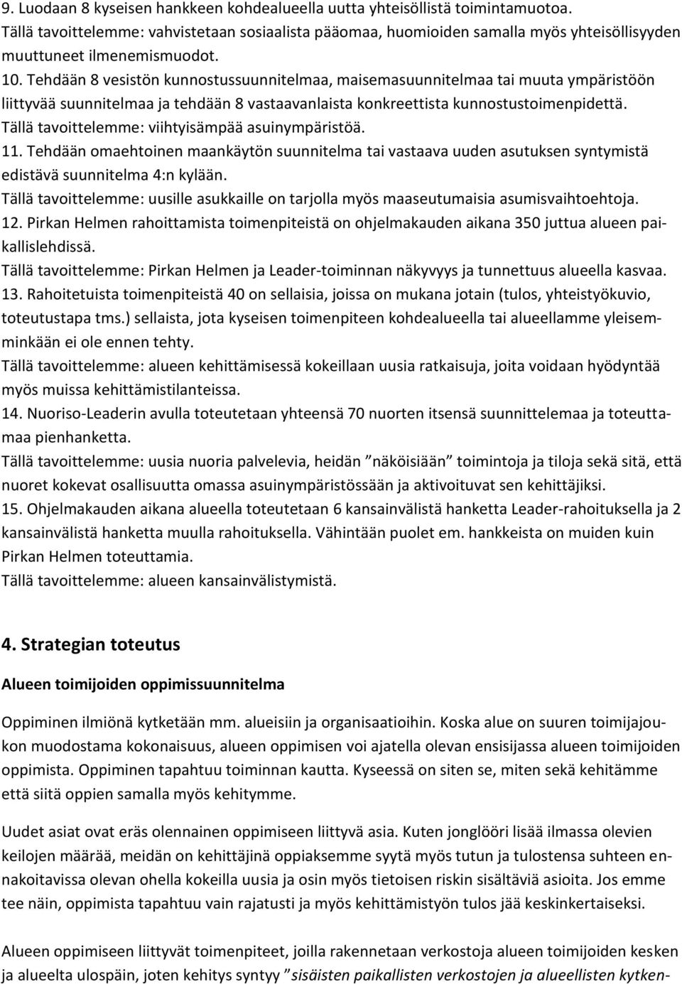 Tehdään 8 vesistön kunnostussuunnitelmaa, maisemasuunnitelmaa tai muuta ympäristöön liittyvää suunnitelmaa ja tehdään 8 vastaavanlaista konkreettista kunnostustoimenpidettä.