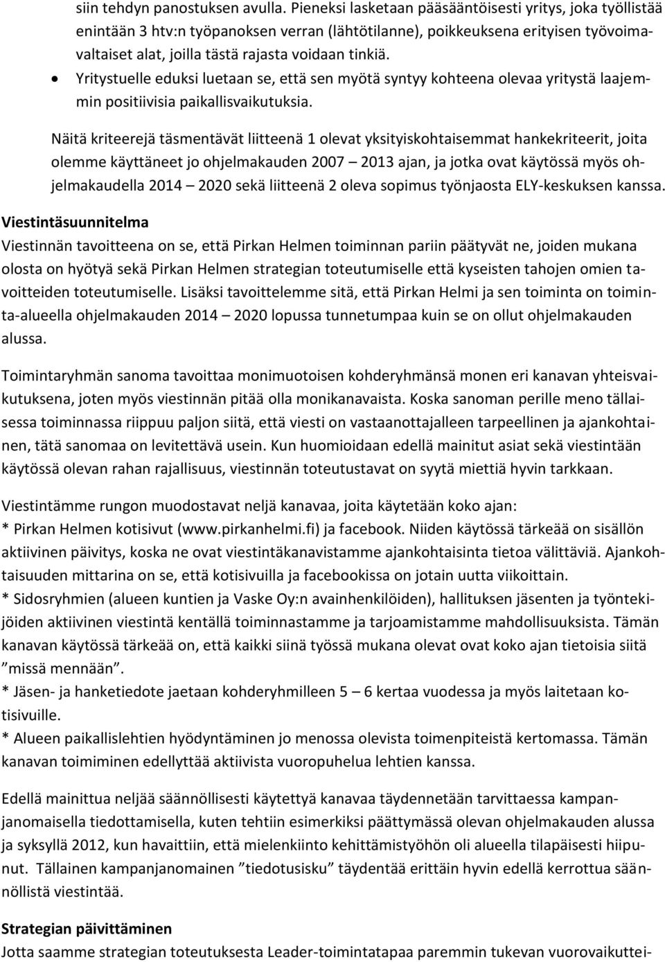 Yritystuelle eduksi luetaan se, että sen myötä syntyy kohteena olevaa yritystä laajemmin positiivisia paikallisvaikutuksia.