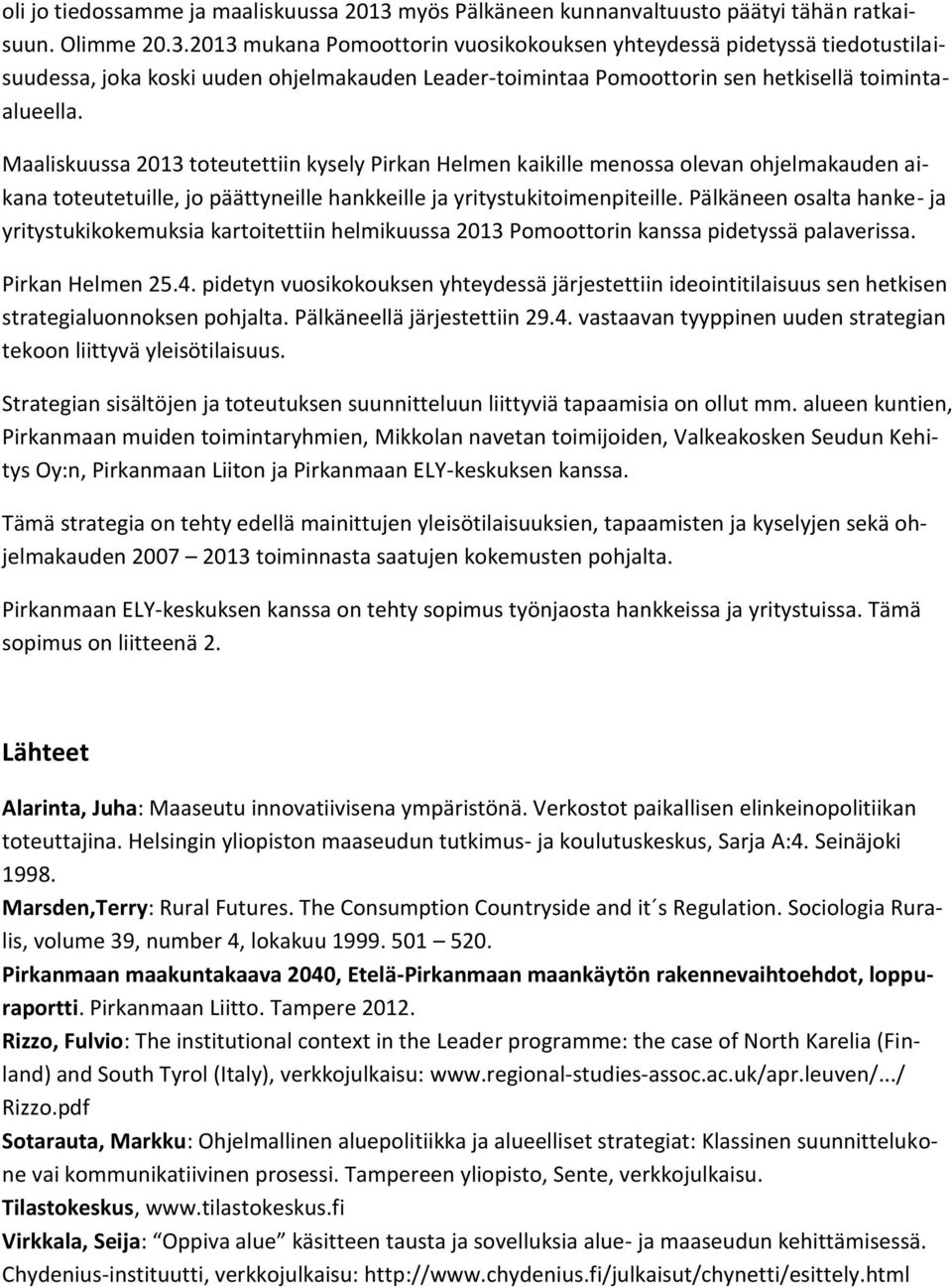 2013 mukana Pomoottorin vuosikokouksen yhteydessä pidetyssä tiedotustilaisuudessa, joka koski uuden ohjelmakauden Leader-toimintaa Pomoottorin sen hetkisellä toimintaalueella.