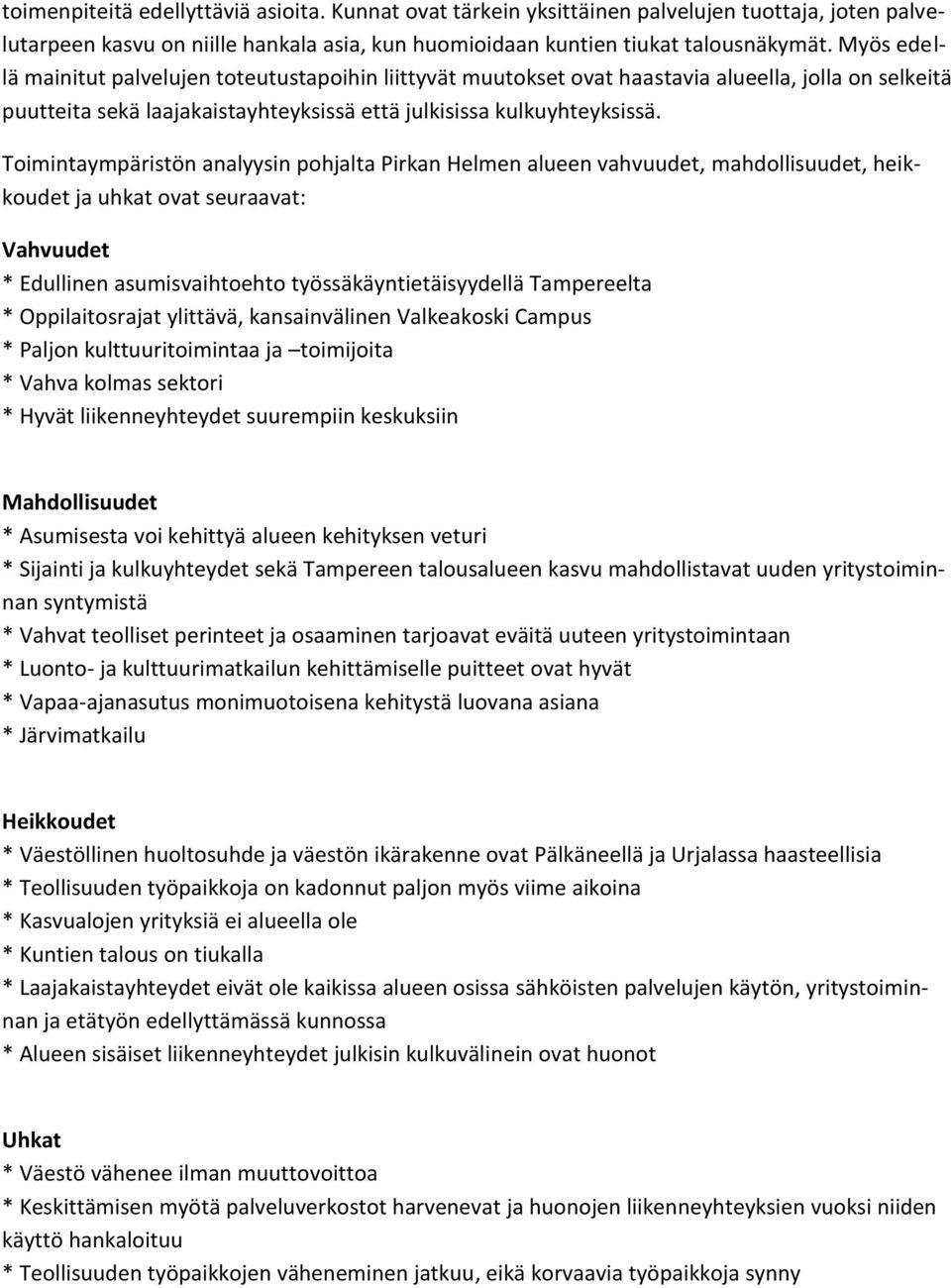 Toimintaympäristön analyysin pohjalta Pirkan Helmen alueen vahvuudet, mahdollisuudet, heikkoudet ja uhkat ovat seuraavat: Vahvuudet * Edullinen asumisvaihtoehto työssäkäyntietäisyydellä Tampereelta *