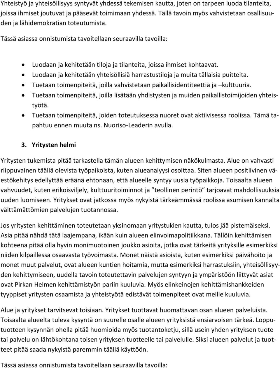 Tässä asiassa onnistumista tavoitellaan seuraavilla tavoilla: Luodaan ja kehitetään tiloja ja tilanteita, joissa ihmiset kohtaavat.