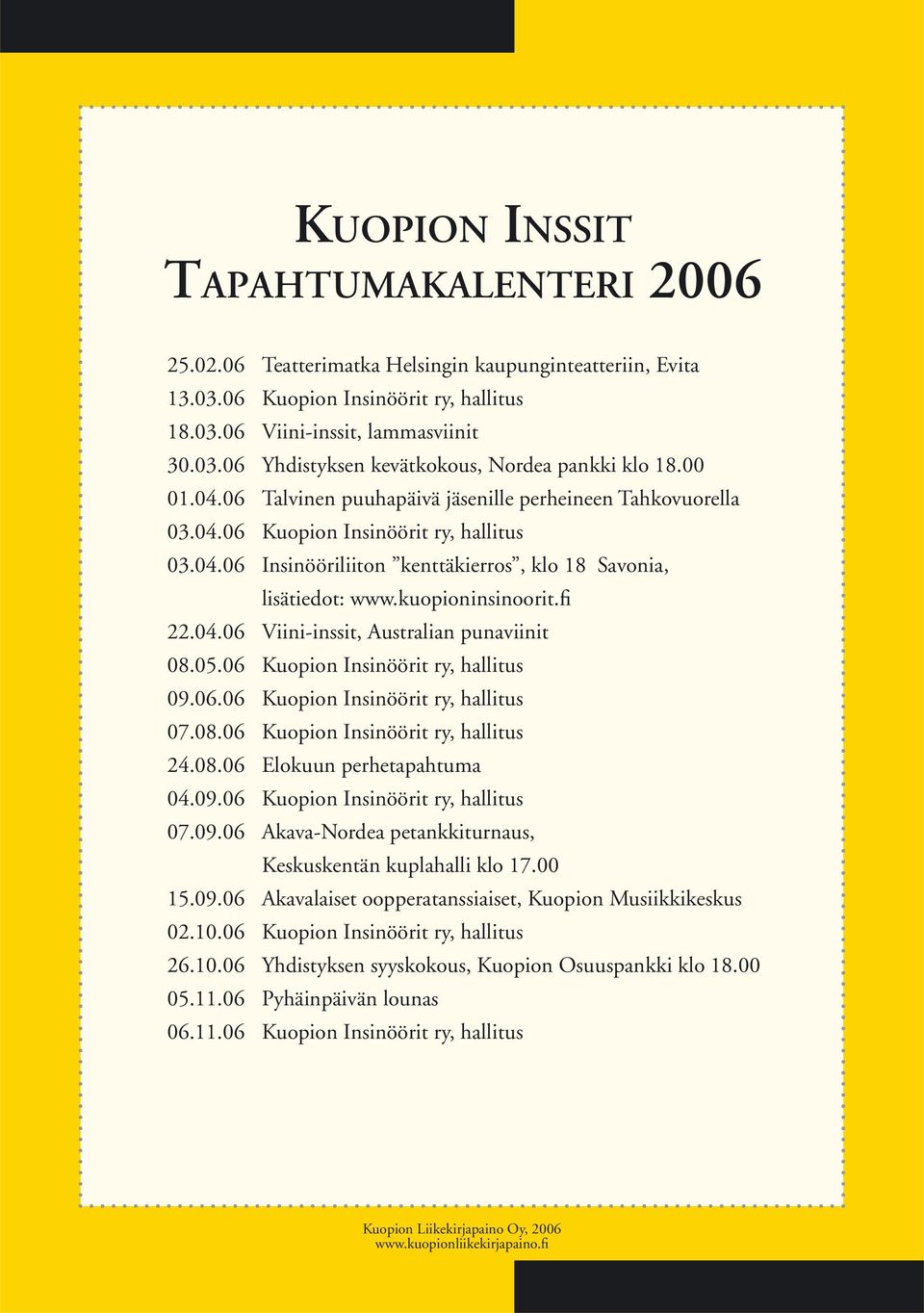 fi 22.04.06 Viini-inssit, Australian punaviinit 08.05.06 Kuopion Insinöörit ry, hallitus 09.06.06 Kuopion Insinöörit ry, hallitus 07.08.06 Kuopion Insinöörit ry, hallitus 24.08.06 Elokuun perhetapahtuma 04.